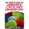 The Complete Guide on Learning How to Crochet from Beginner to Expert