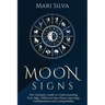 Moon Signs: The Ultimate Guide to Understanding Your Sign, Different Sun-Moon Astrology Combinations, and Compatibility