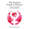The Tactical Guide to Women: How Men Can Manage Risk in Dating and Marriage