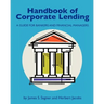 Handbook of Corporate Lending: A Guide for Bankers and Financial Managers