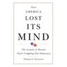 How America Lost Its Mind: The Assault on Reason That's Crippling Our Democracy Volume 15