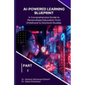 AI-Powered Learning Blueprint: A Comprehensive Guide to Personalized Education from Childhood to Doctoral Studies - PART I