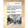 A sketch of the finances of the United States. By Albert Gallatin.