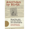 American by Birth: Wong Kim Ark and the Battle for Citizenship