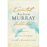 The Essential Andrew Murray Collection: Humility, Abiding in Christ, Living a Prayerful Life