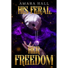 His Feral. Her Freedom.