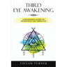 Third Eye Awakening: A Beginner's Guide to Awakening the Third Eye