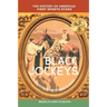 Black Jockeys: The History of Americas First Sports Stars, A Journey From Chains to Reins