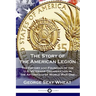 The Story of the American Legion: The History and Founding of the U.S. Veterans Organization in the Aftermath of World War One
