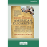 The Hidden History of American Oligarchy: Reclaiming Our Democracy from the Ruling Class [16 Pt Large Print Edition]