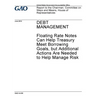 Debt management - floating rate notes can help Treasury meet borrowing goals, but additional actions are needed to help manage risk: report to the Cha