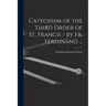 Catechism of the Third Order of St. Francis / by Fr. Ferdinand ...