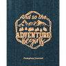 Camping Journal, And So The Adventure Begins: Record & Log Family Camping Trip Pages, Favorite Campground & Campsite Travel Memories, Camping Trips No
