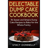 Delectable Dump Cake Cookbook: 36 Sweet and Simple Dump Cake Recipes to Bake for the Whole Family