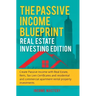 The Passive Income Blueprint: Real Estate Investing Edition: Create Passive Income with Real Estate, Reits, Tax Lien Certificates and Residential an