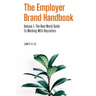 The Employer Brand Handbook: Volume 1: The Real World Guide to Working With Recruiters