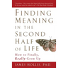Finding Meaning in the Second Half of Life: How to Finally, Really Grow Up