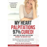 My Heart Palpitations 97% Cured!: How I Beat My Heart Palpitations Without the Doctor's Help