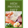 The New High Protein Diet: Beginners Guide To Starting a High Protein Diet Includes: Meal Plan, Food list, Delicious Recipes and Cookbook