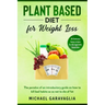 Plant-Based Diet for Weight Loss: The Paradox of an Introductory Guide on How to Kill Bad Habits so as not to Die of Fat (50 Delicious Bonus Recipes f