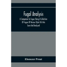 Fugal Analysis: A Companion To Fugue; Being A Collection Of Fugues Of Various Styles Put Into Score And Analyzed