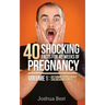 40 Shocking Facts for 40 Weeks of Pregnancy - Volume 1: Disturbing Details About Childbearing & Birth
