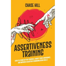 Assertiveness Training: How to Stand Up for Yourself, Boost Your Confidence, and Improve Assertive Communication Skills