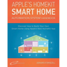 Apple's Homekit Smart Home Automation System Handbook: Discover How to Build Your Own Smart Home Using Apple's New HomeKit System