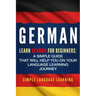 German: Learn German for Beginners: A Simple Guide that Will Help You on Your Language Learning Journey