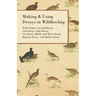 Making and Using Decoys in Wildfowling - With Chapters on Solid Decoys, Cork Decoys, Snipe Decoys, Live Decoys, Blinds, Salt Water Decoys, Regional De