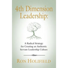 4th Dimension Leadership: A Radical Strategy for Creating an Authentic Servant Leadership Culture