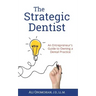 The Strategic Dentist: An Entrepreneur's Guide to Owning a Dental Practice