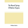 The Mineral Springs Of Western Virginia: With Remarks On Their Use, And The Diseases To Which They Are Applicable. To Which Are Added A Notice Of The