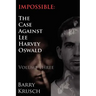 Impossible: The Case Against Lee Harvey Oswald (Volume Three)
