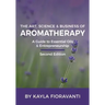 The Art, Science and Business of Aromatherapy: Your Essential Oil & Entrepreneurship Guide
