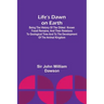 Life's Dawn on Earth: Being the history of the oldest known fossil remains, and their relations to geological time and to the development of