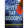 Never Say Goodbye: An Edge of Your Seat Thriller with Gripping Suspense