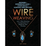 Wire Weaving: Beginner + Intermediate Guide + Chain Maille + Kumihimo Wire Weaving: 4-in-1 Wire Weaving Compendium for Beginners