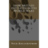 How Britain Initiated both World Wars