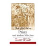 Der glückliche Prinz und andere Märchen: Illustrierte Ausgabe: Die Nachtigall und die Rose + Der selbstsüchtige Riese + Der ergebene Freund + Die vorn