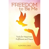 FREEDOM to Be Me: Tools for Happiness, Fulfilment and Peace