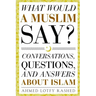 What Would a Muslim Say: Conversations, Questions, and Answers About Islam