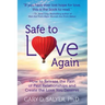 Safe to Love Again: How to Release the Pain of Past Relationships and Create the Love You Deserve