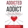 Addicted to an Addict: Your Life Matters Too