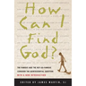 How Can I Find God?: The Famous and the Not-So-Famous Consider the Quintessential Question