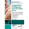 Competitive Intelligence and the Sales Force: How to Gain Market Leadership Through Competitive Intelligence