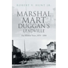 Marshal Mart Duggan's Leadville: The Wildest Years, 1878 - 1890