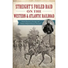 Streight's Foiled Raid on the Western & Atlantic Railroad: Emma Sansom's Courage and Nathan Bedford Forrest's Pursuit