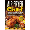 Air Fryer Chef: Top Easy Cooking Air Fryer Recipes to Fry, Roast and Grill Delic