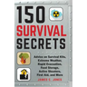 150 Survival Secrets: Advice on Survival Kits, Extreme Weather, Rapid Evacuation, Food Storage, Active Shooters, First Aid, and More